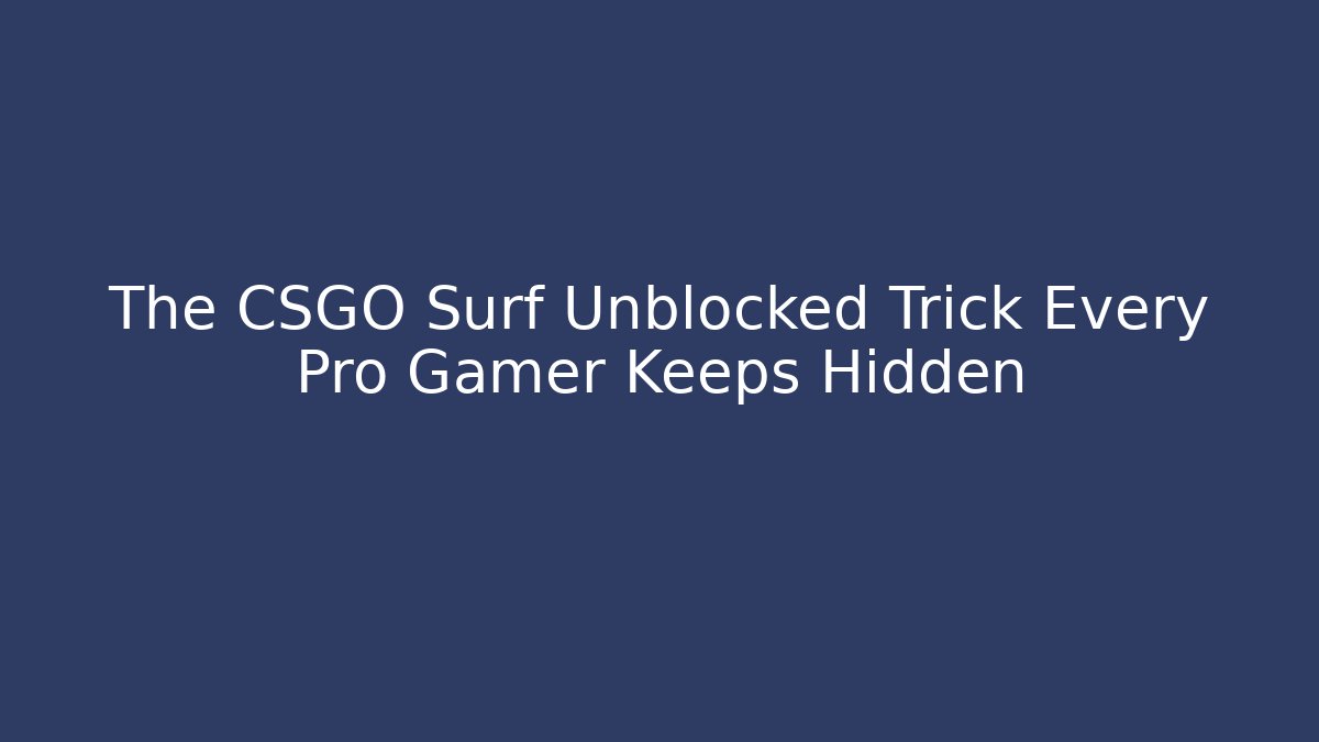 The CSGO Surf Unblocked Trick Every Pro Gamer Keeps Hidden