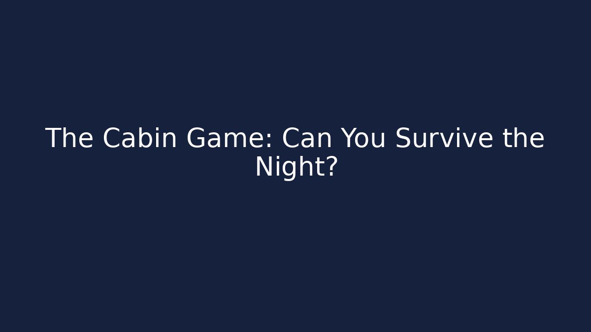 The Cabin Game: Can You Survive the Night?