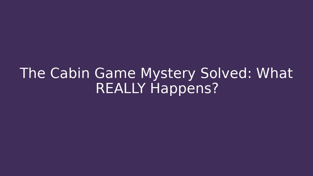 The Cabin Game Mystery Solved: What REALLY Happens? - Vintage E-Juice
