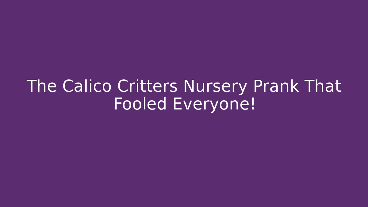 The Calico Critters Nursery Prank That Fooled Everyone!