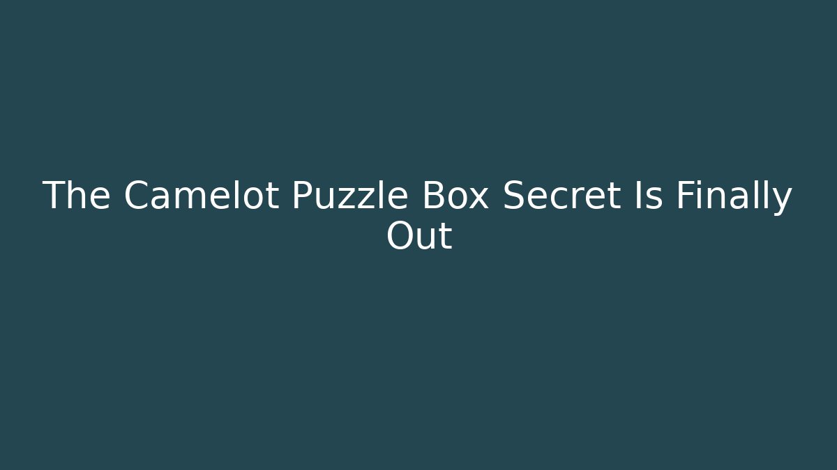 The Camelot Puzzle Box Secret Is Finally Out