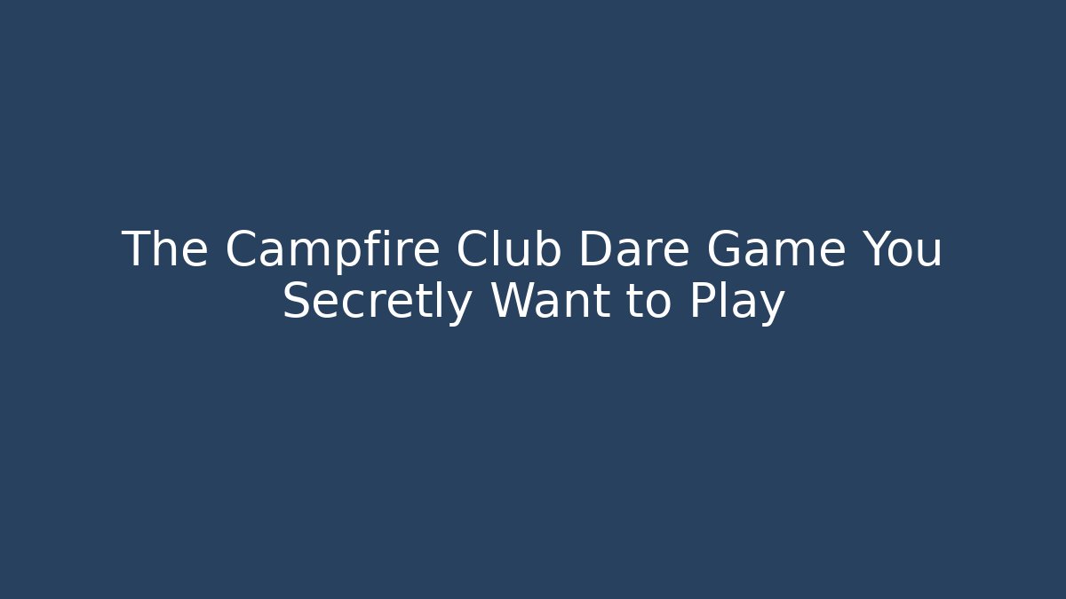 The Campfire Club Dare Game You Secretly Want to Play - Vintage E-Juice