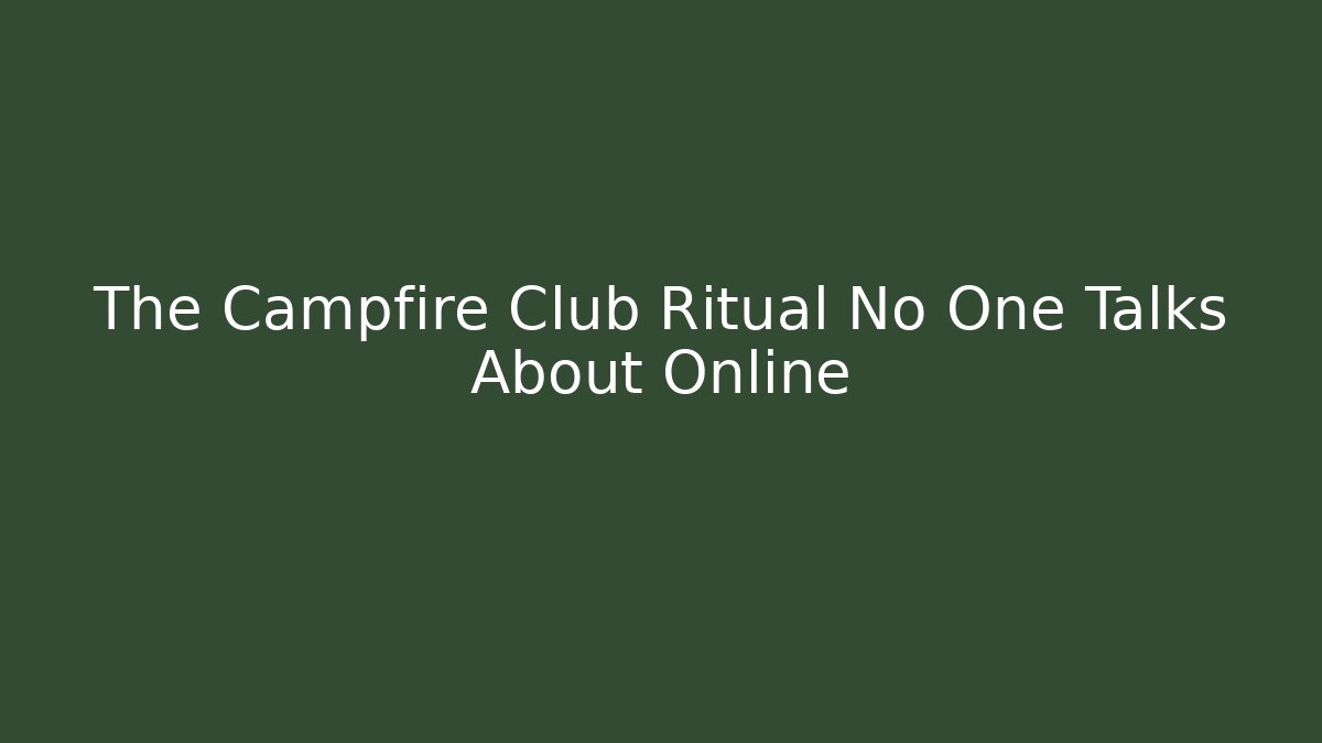 The Campfire Club Ritual No One Talks About Online