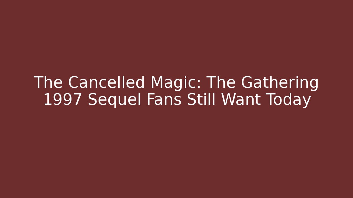 The Cancelled Magic: The Gathering 1997 Sequel Fans Still Want Today - Vintage E-Juice