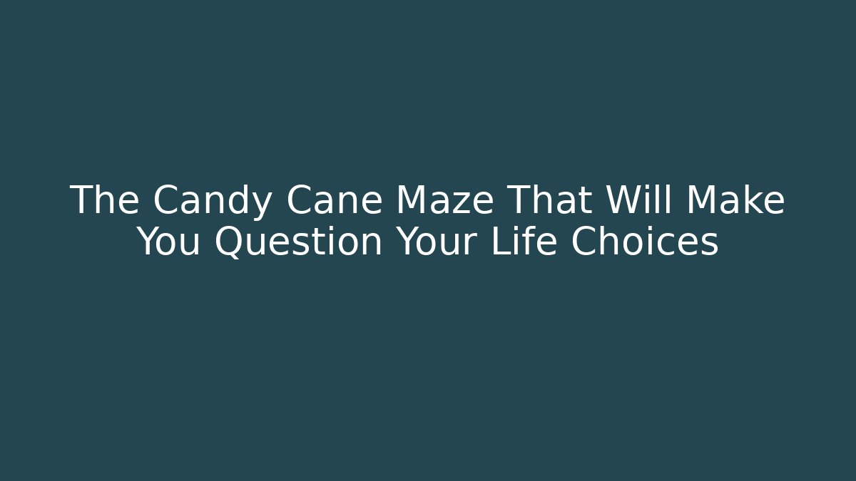 The Candy Cane Maze That Will Make You Question Your Life Choices