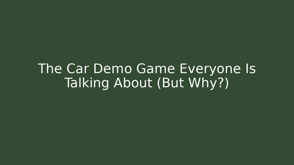 The Car Demo Game Everyone Is Talking About (But Why?)
