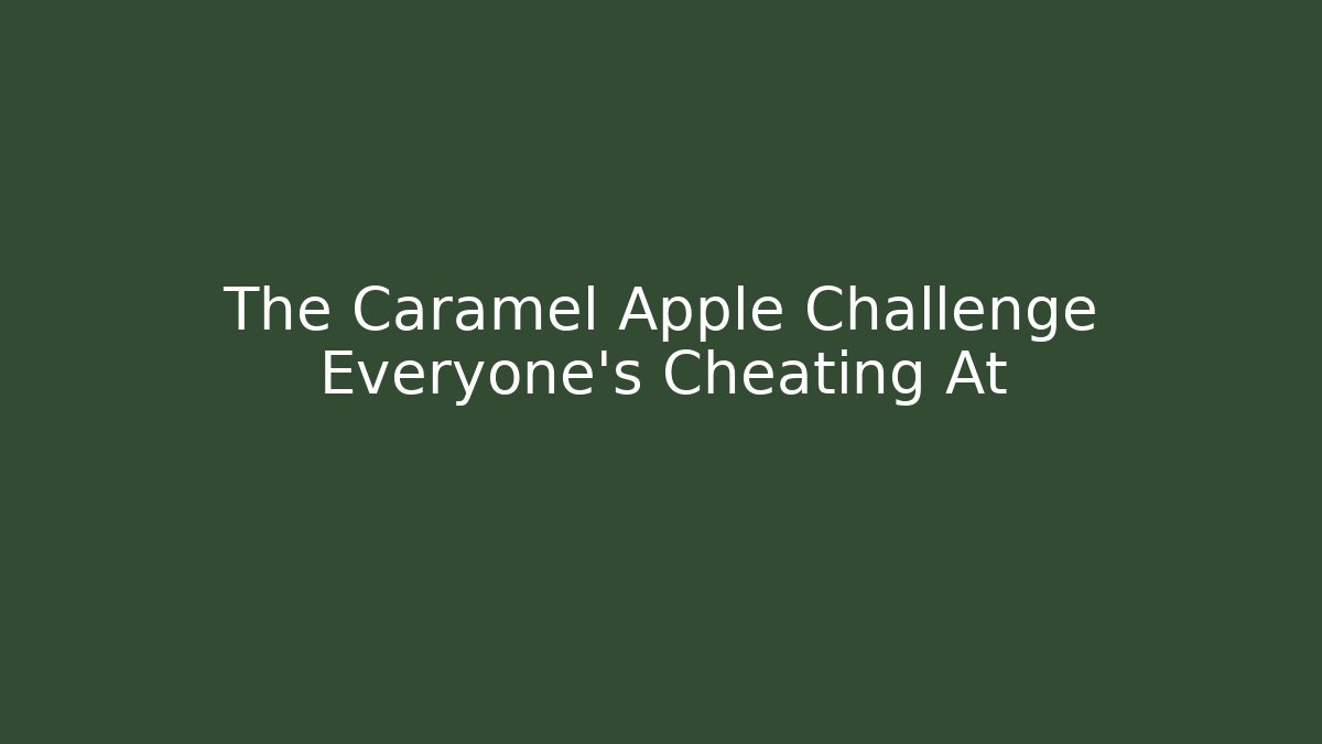 The Caramel Apple Challenge Everyone's Cheating At