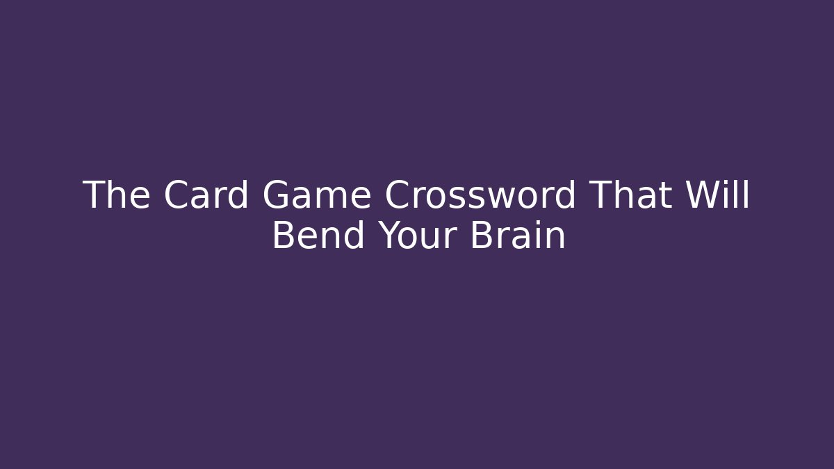 The Card Game Crossword That Will Bend Your Brain