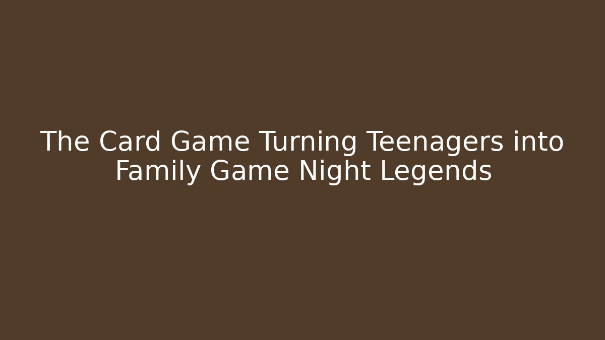 The Card Game Turning Teenagers into Family Game Night Legends