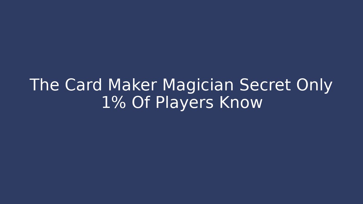 The Card Maker Magician Secret Only 1% Of Players Know
