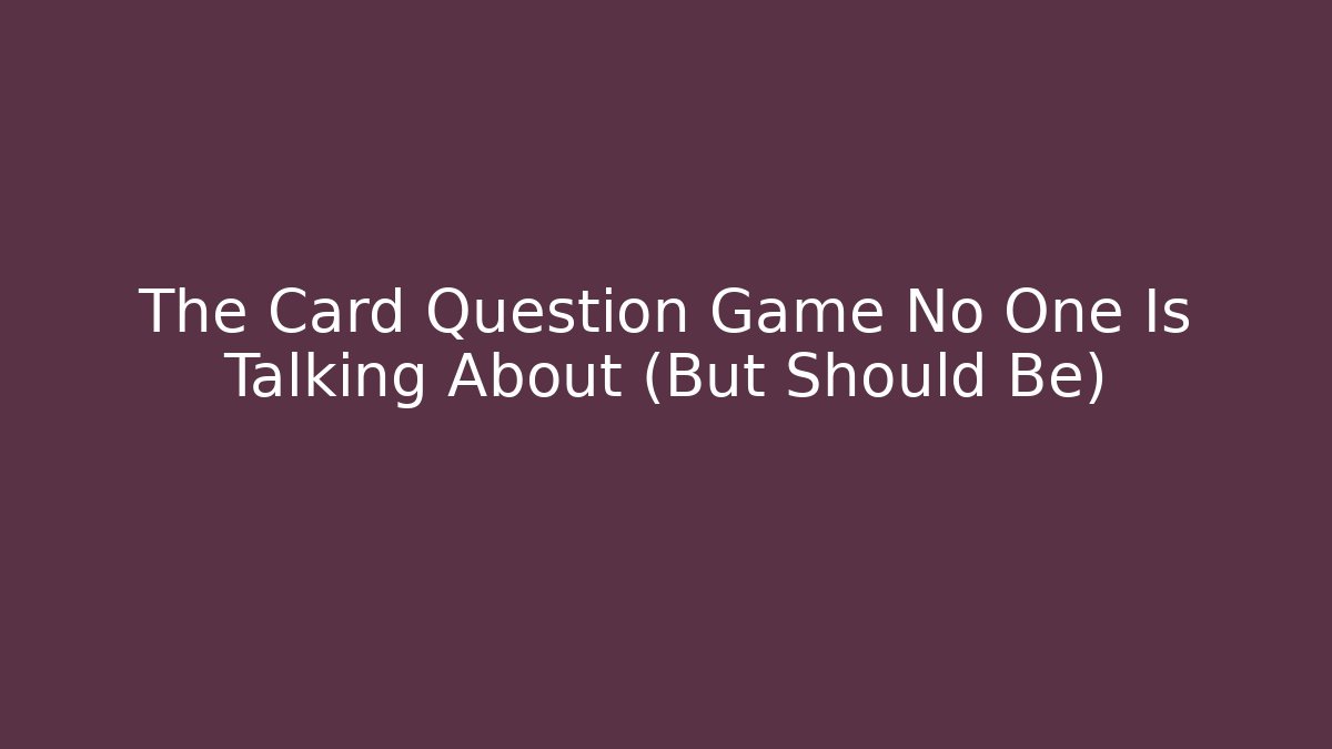The Card Question Game No One Is Talking About (But Should Be)