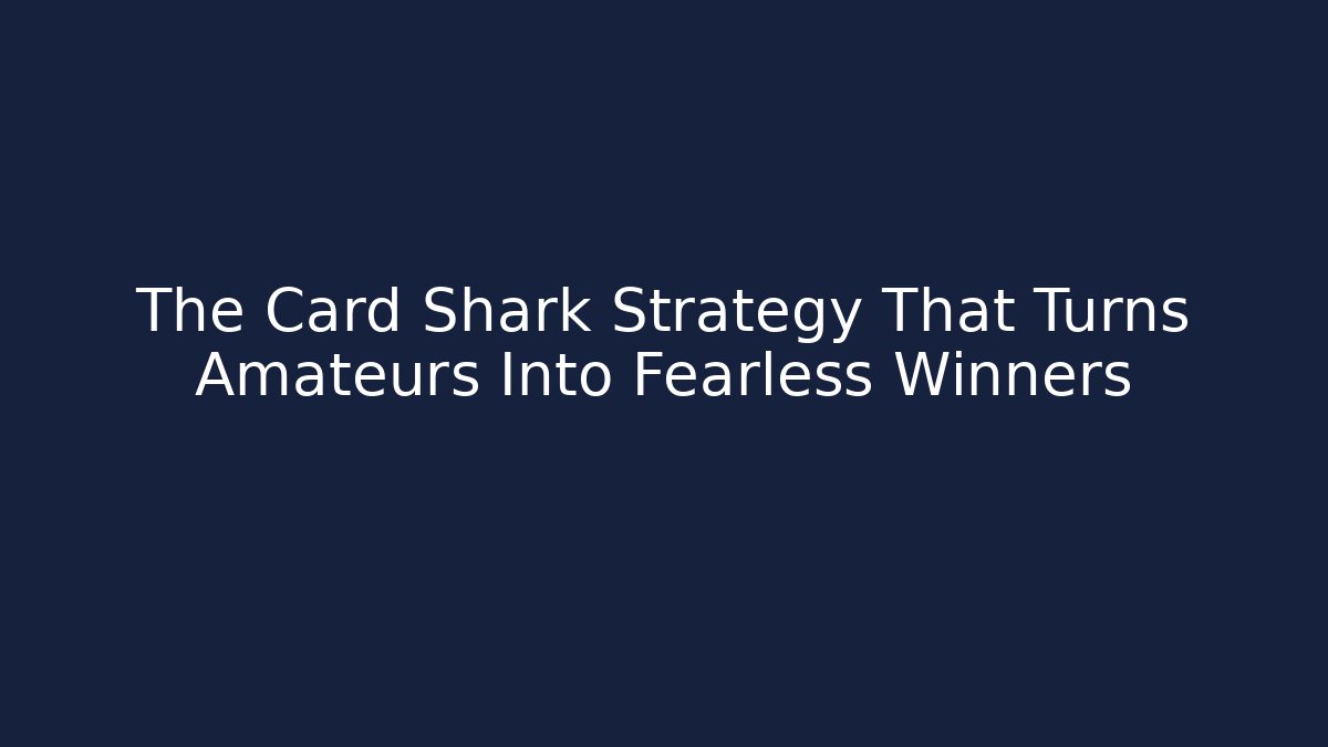 The Card Shark Strategy That Turns Amateurs Into Fearless Winners