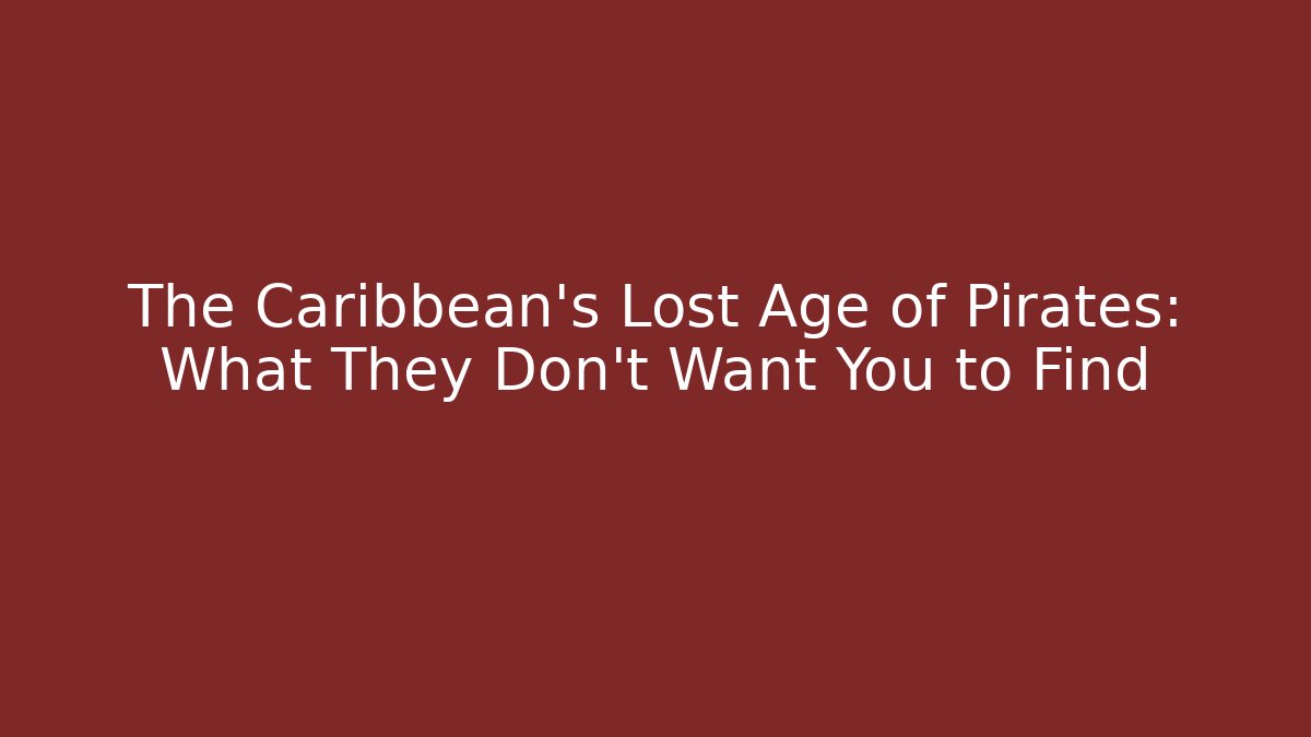 The Caribbean's Lost Age of Pirates: What They Don't Want You to Find