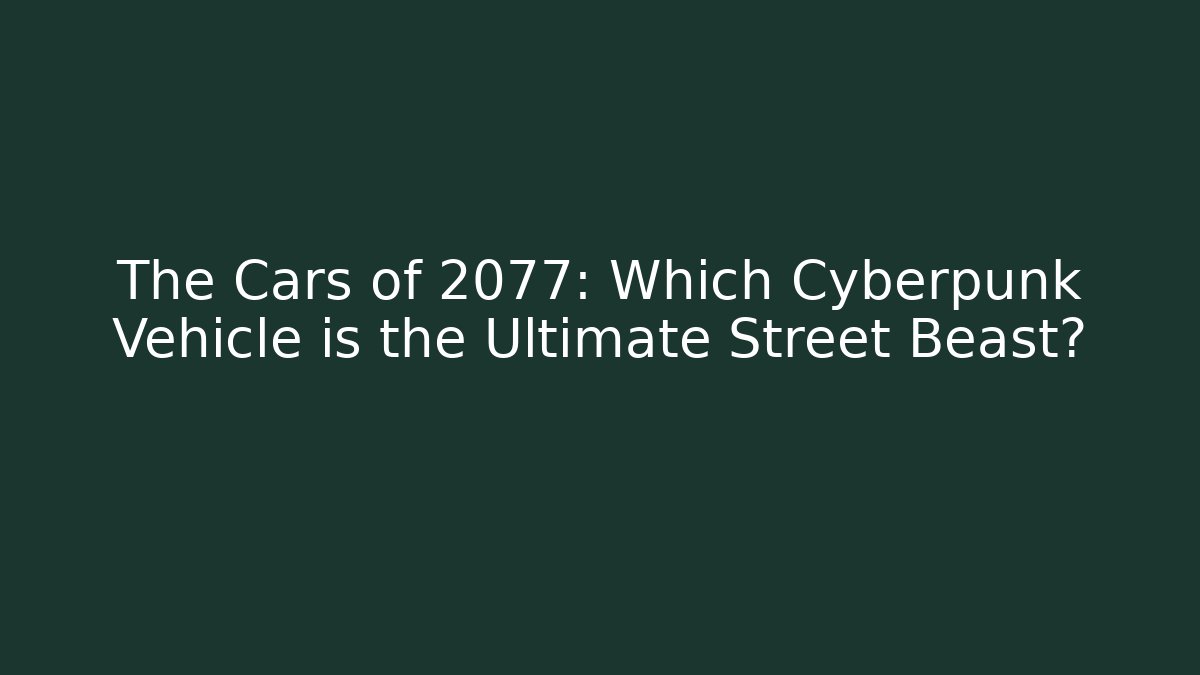 The Cars of 2077: Which Cyberpunk Vehicle is the Ultimate Street Beast?