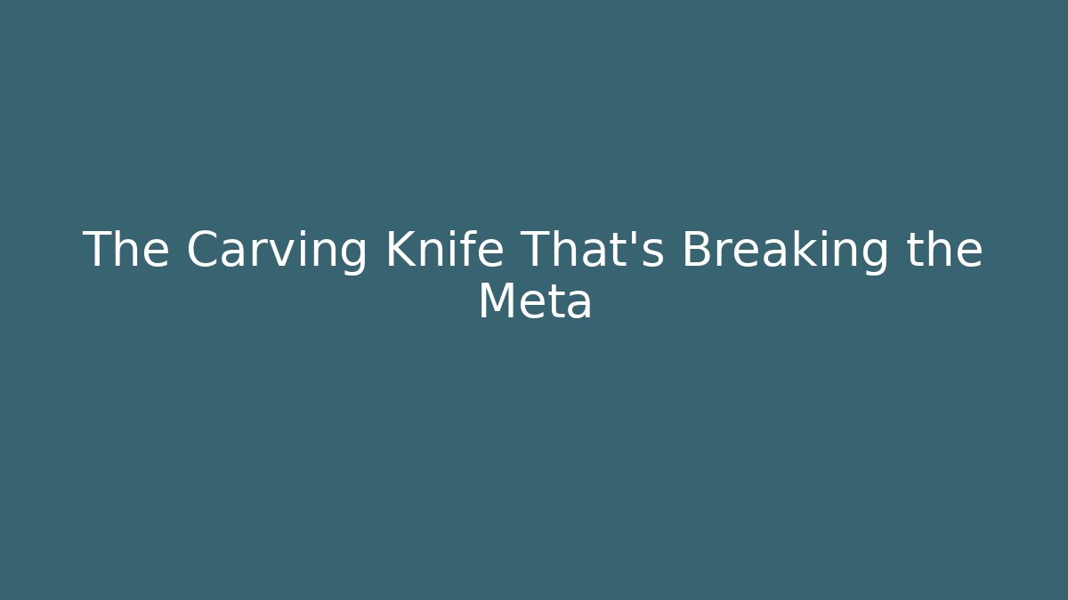 The Carving Knife That's Breaking the Meta