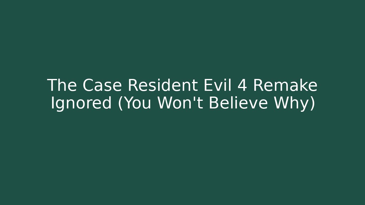 The Case Resident Evil 4 Remake Ignored (You Won't Believe Why)