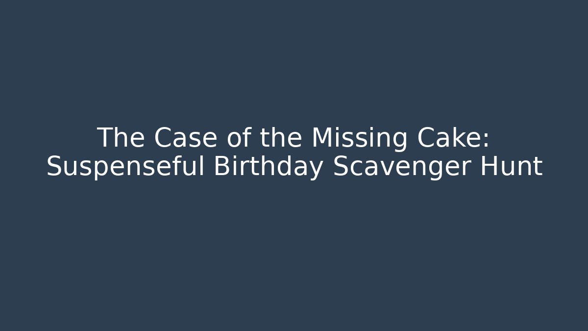 The Case of the Missing Cake: Suspenseful Birthday Scavenger Hunt