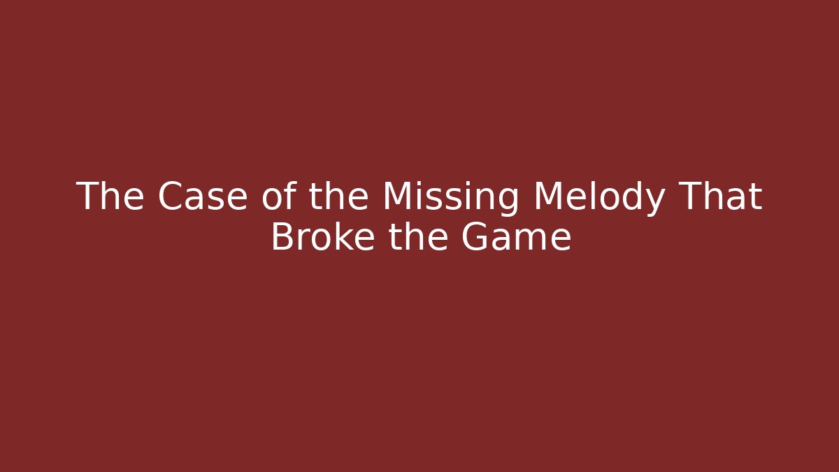 The Case of the Missing Melody That Broke the Game