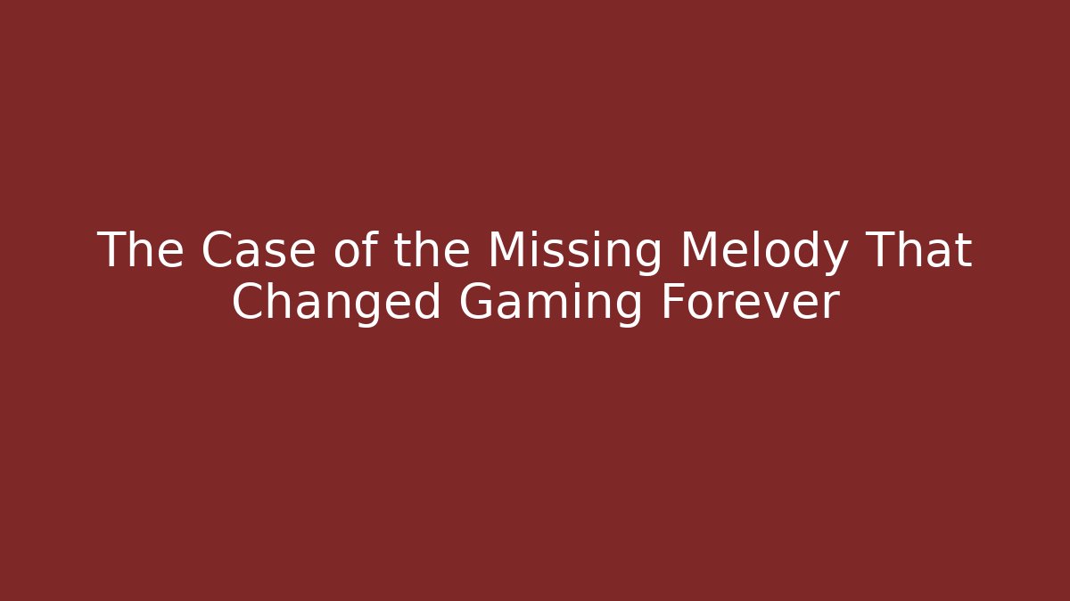 The Case of the Missing Melody That Changed Gaming Forever