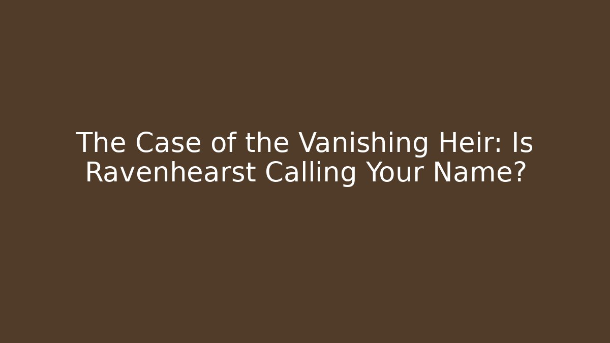 The Case of the Vanishing Heir: Is Ravenhearst Calling Your Name?