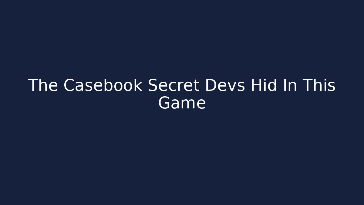 The Casebook Secret Devs Hid In This Game - Vintage E-Juice