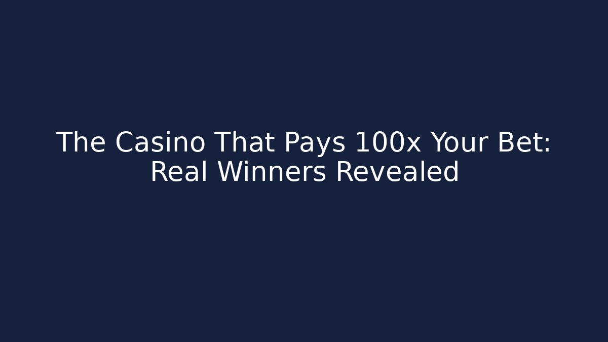 The Casino That Pays 100x Your Bet: Real Winners Revealed