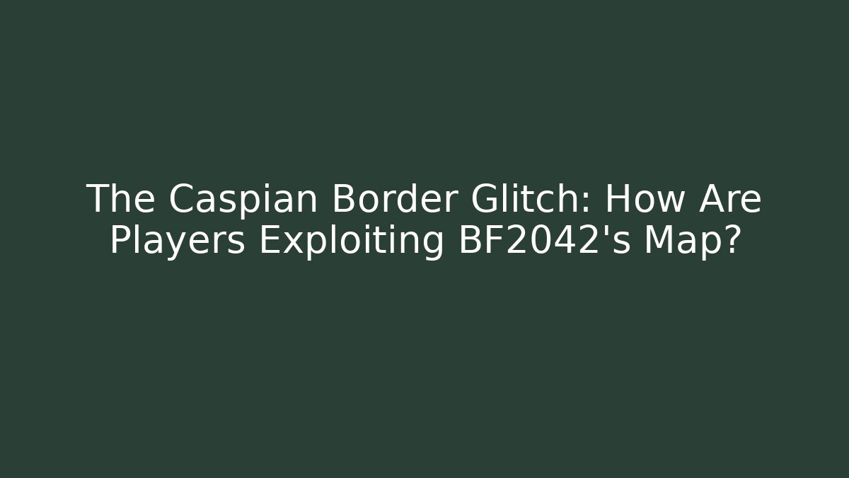 The Caspian Border Glitch: How Are Players Exploiting BF2042's Map? - Vintage E-Juice