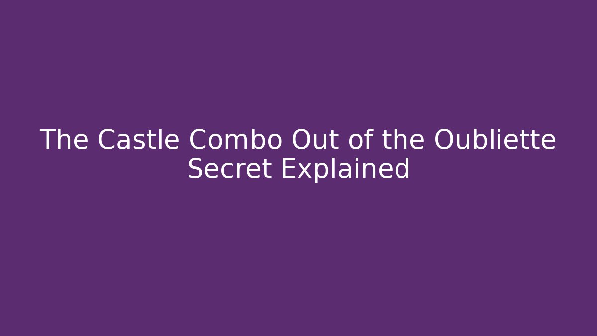 The Castle Combo Out of the Oubliette Secret Explained