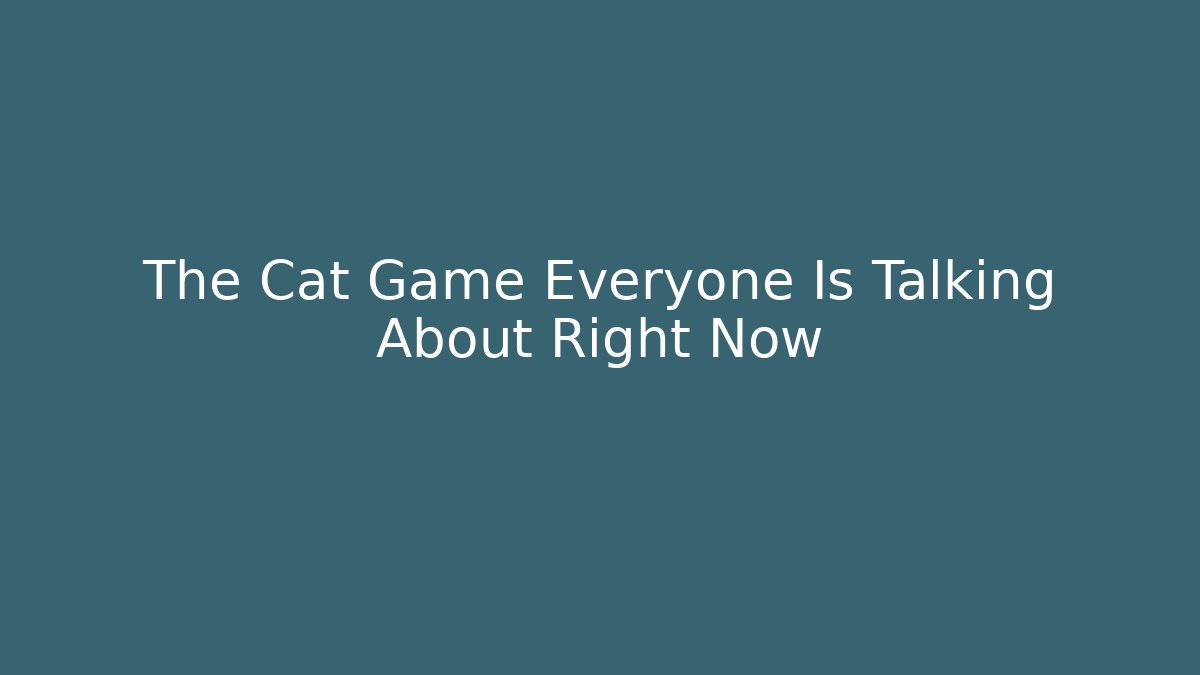 The Cat Game Everyone Is Talking About Right Now
