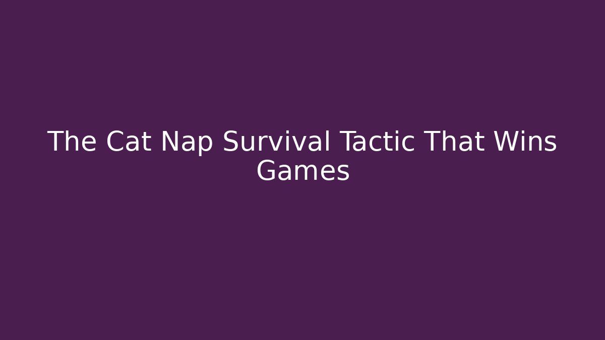 The Cat Nap Survival Tactic That Wins Games