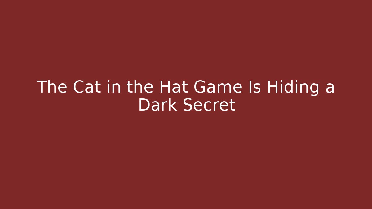 The Cat in the Hat Game Is Hiding a Dark Secret