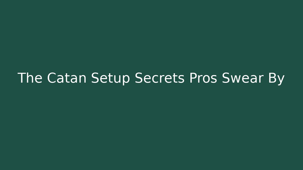 The Catan Setup Secrets Pros Swear By