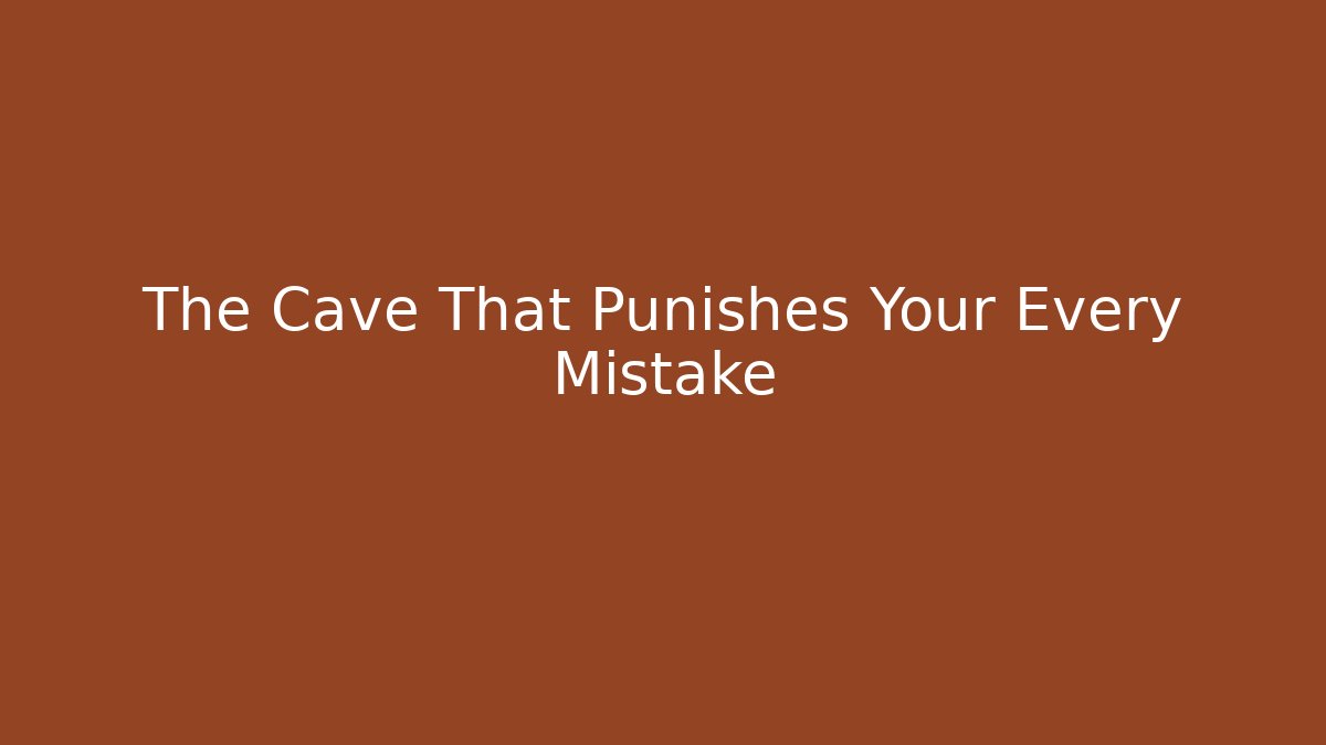 The Cave That Punishes Your Every Mistake