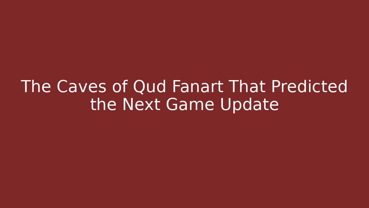 The Caves of Qud Fanart That Predicted the Next Game Update