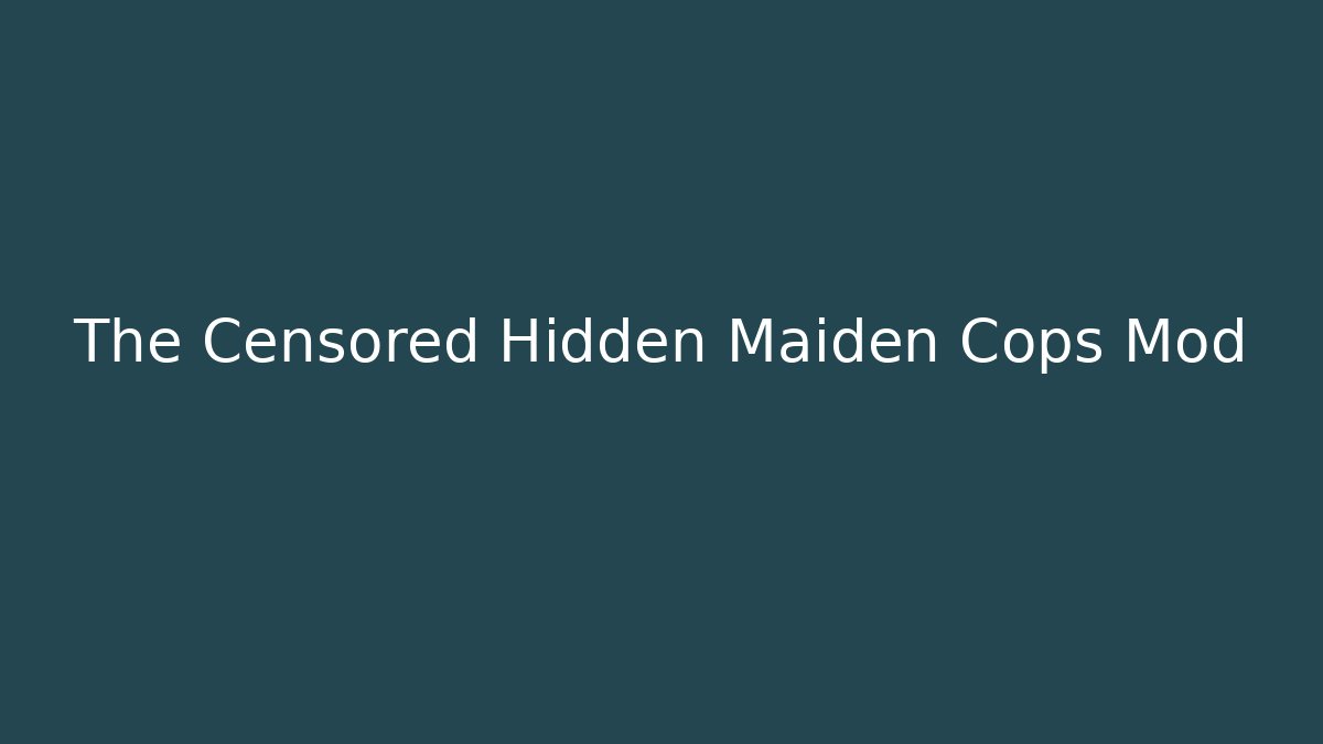 The Censored Hidden Maiden Cops Mod