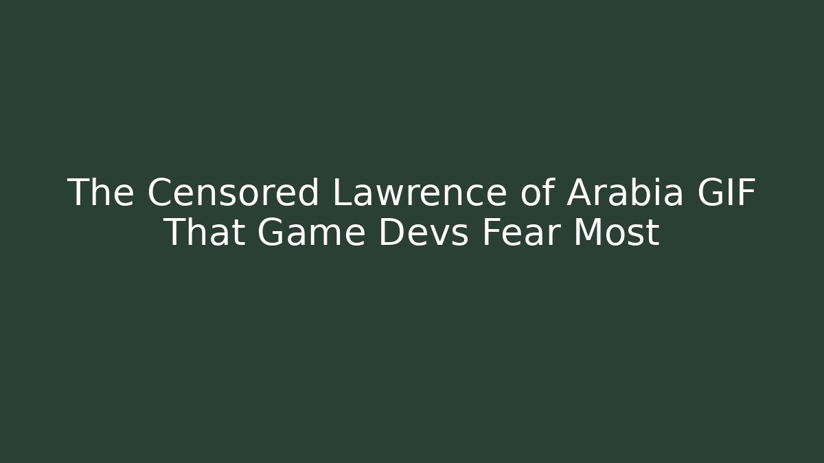 The Censored Lawrence of Arabia GIF That Game Devs Fear Most