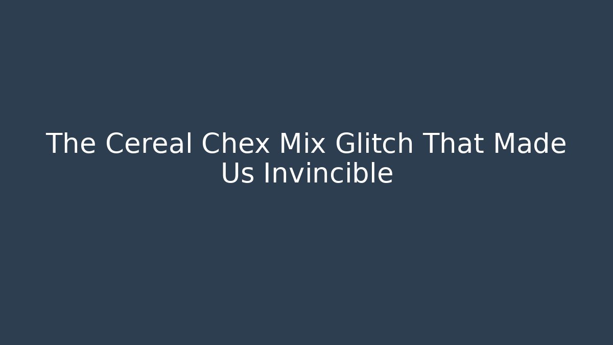 The Cereal Chex Mix Glitch That Made Us Invincible