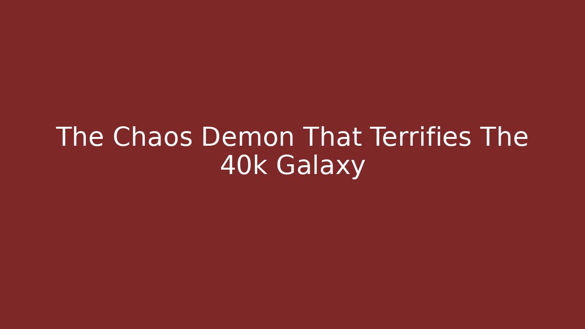 The Chaos Demon That Terrifies The 40k Galaxy