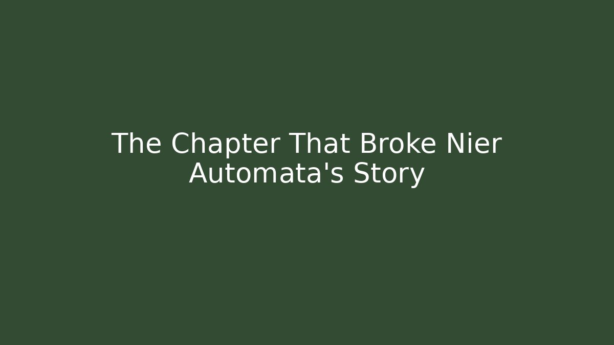 The Chapter That Broke Nier Automata's Story