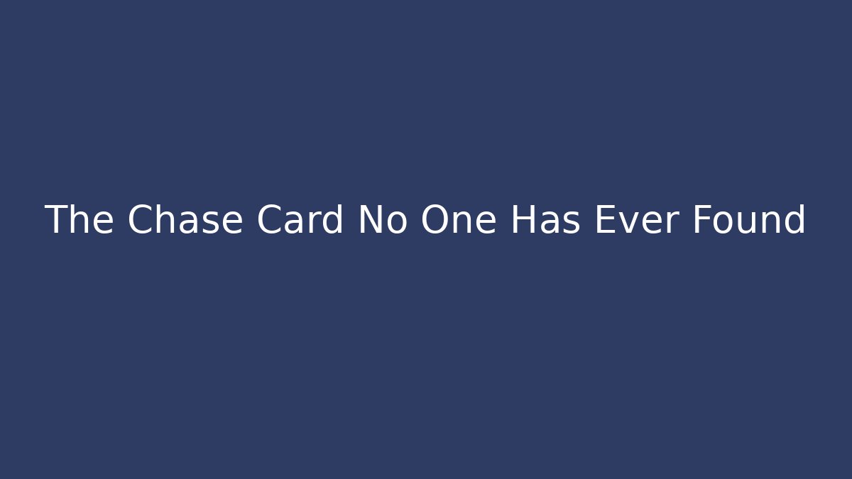 The Chase Card No One Has Ever Found