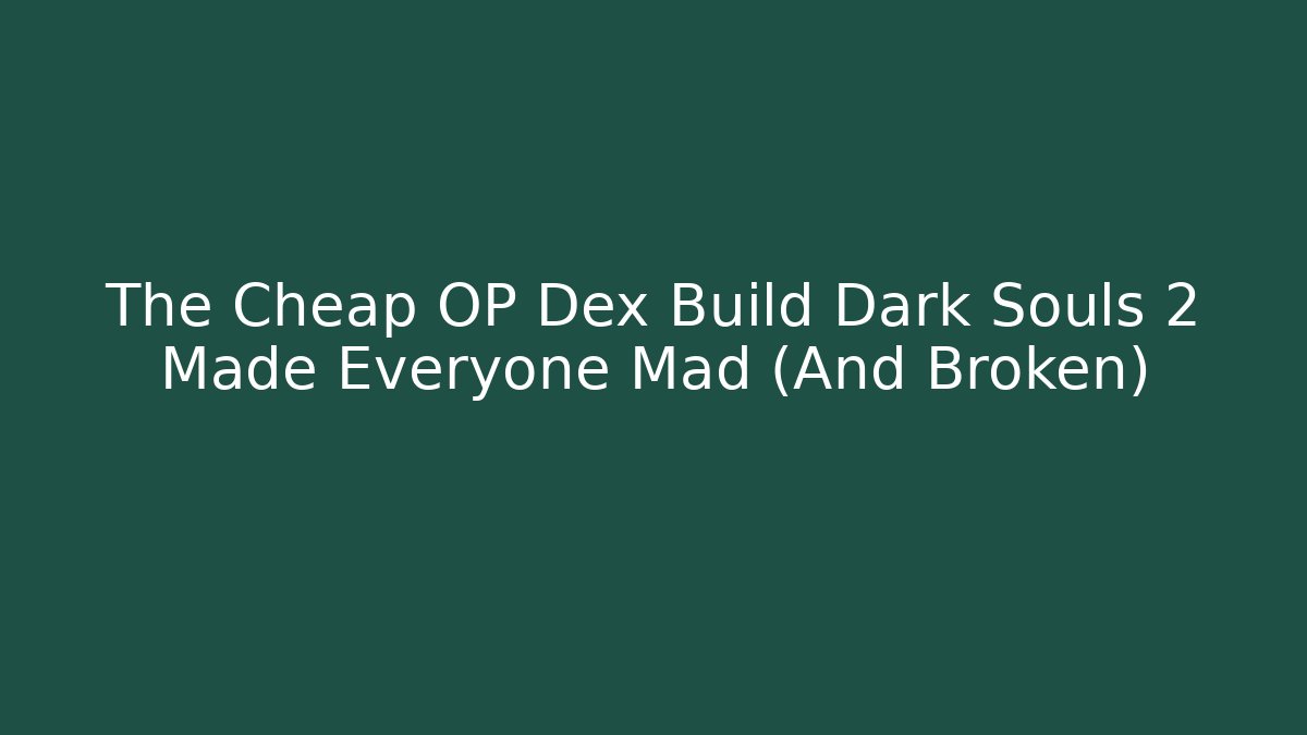 The Cheap OP Dex Build Dark Souls 2 Made Everyone Mad (And Broken)
