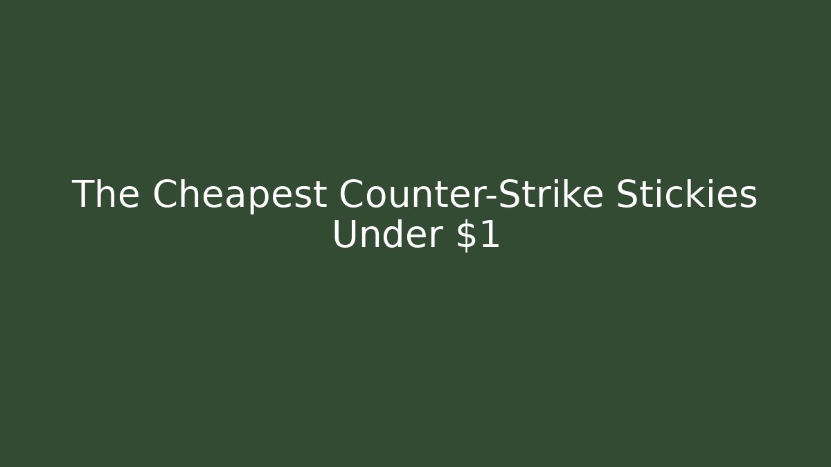 The Cheapest Counter-Strike Stickies Under $1