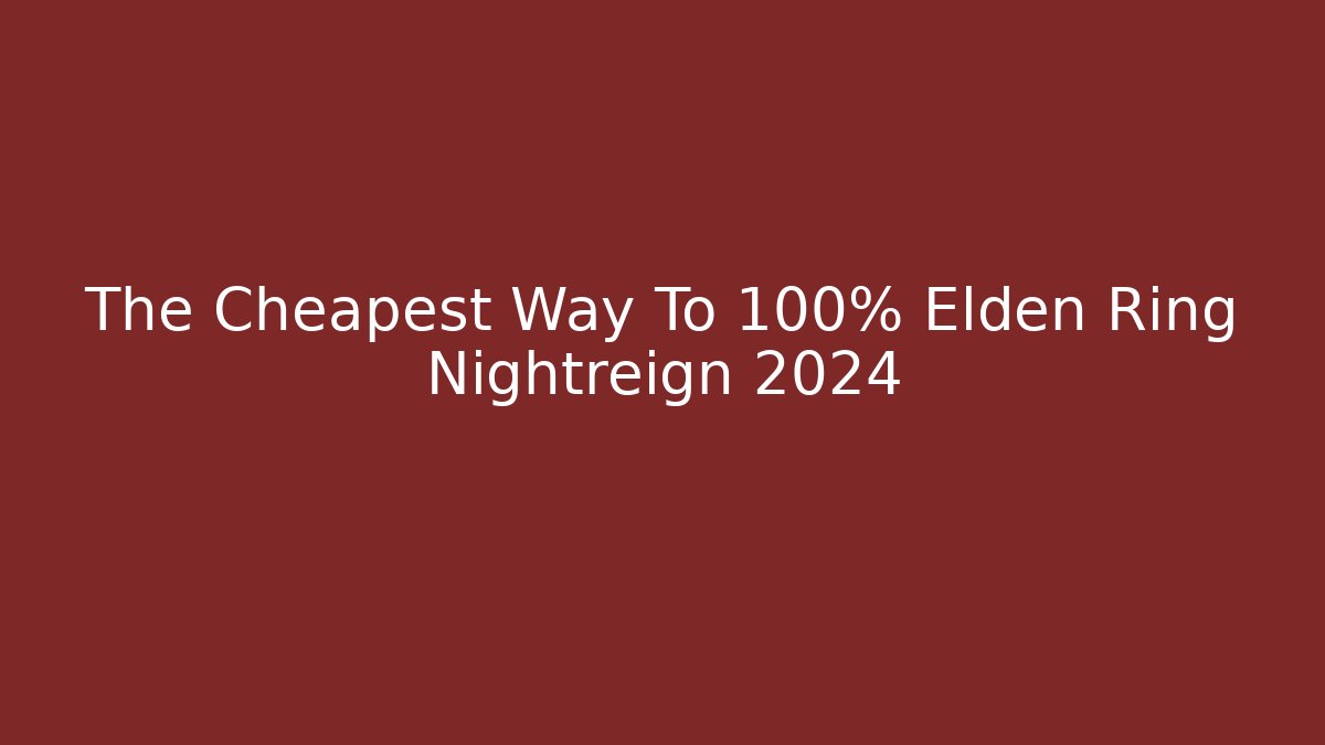 The Cheapest Way To 100% Elden Ring Nightreign 2024