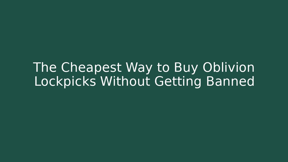 The Cheapest Way to Buy Oblivion Lockpicks Without Getting Banned