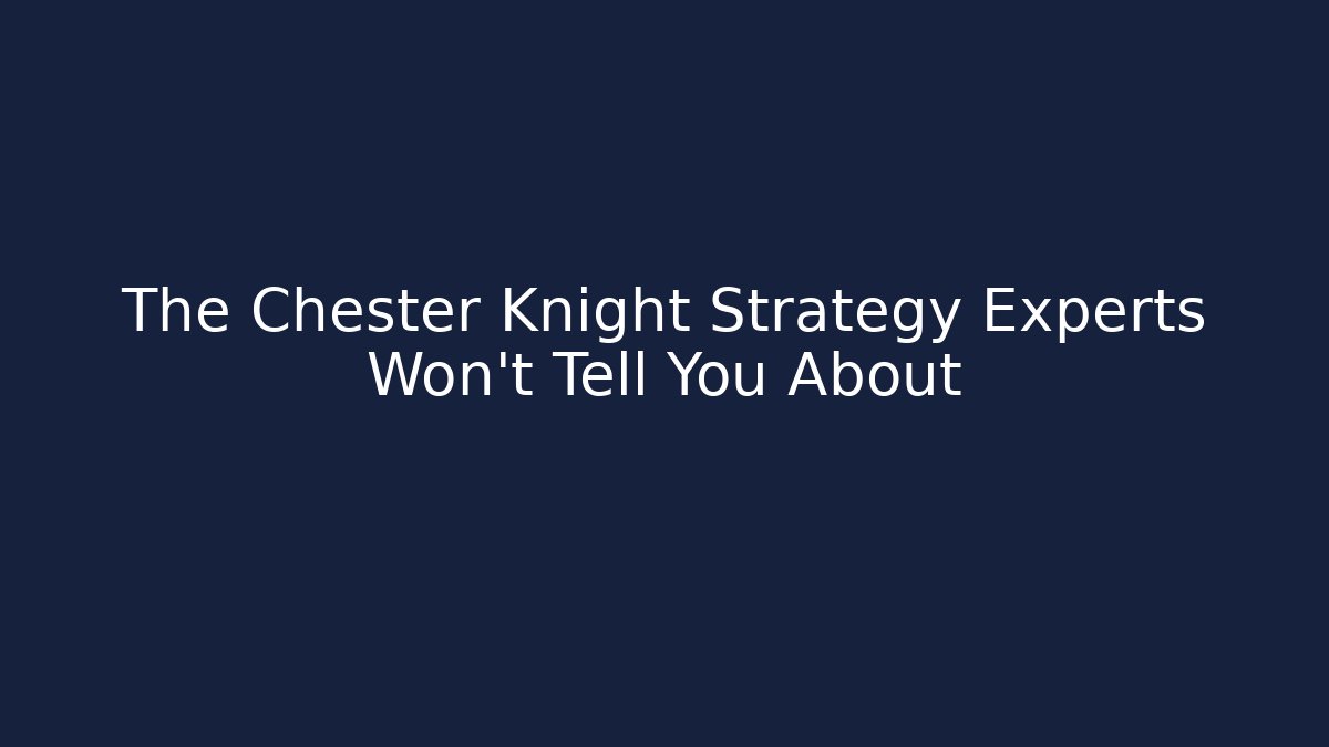 The Chester Knight Strategy Experts Won't Tell You About