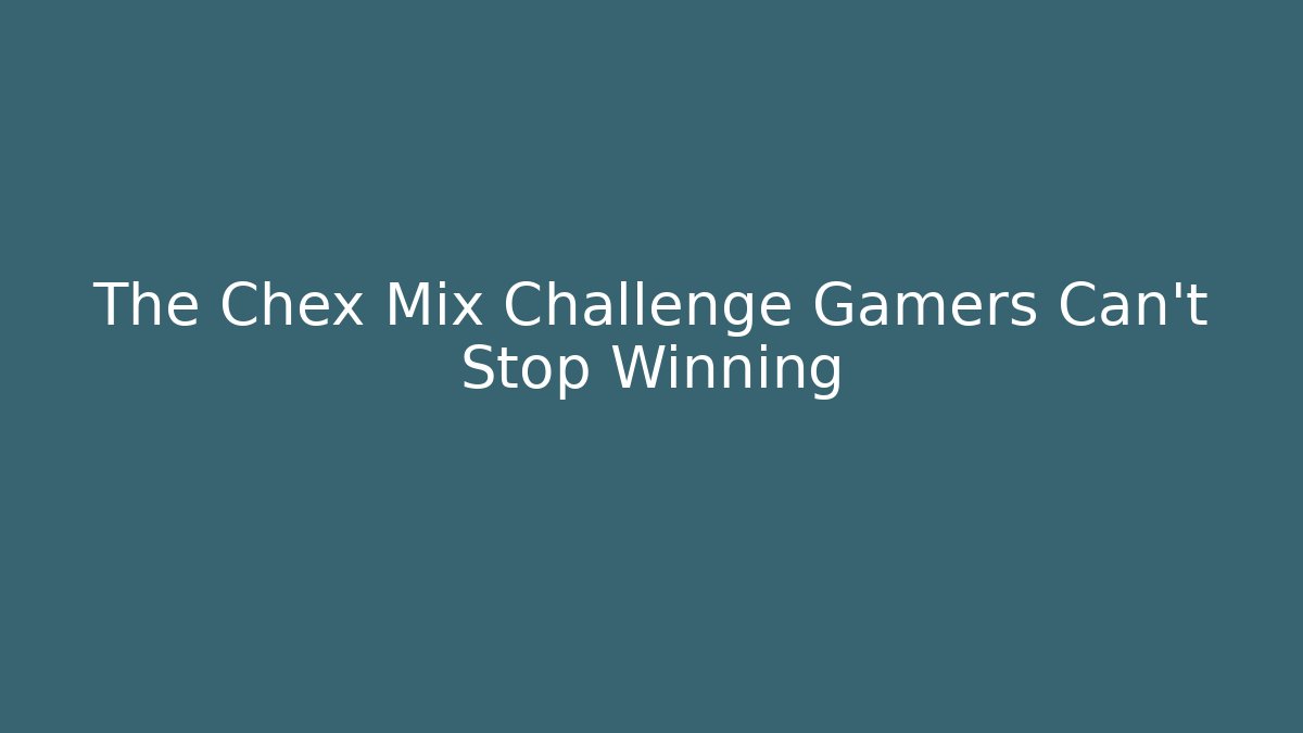 The Chex Mix Challenge Gamers Can't Stop Winning - Vintage E-Juice