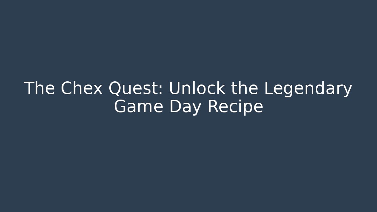 The Chex Quest: Unlock the Legendary Game Day Recipe