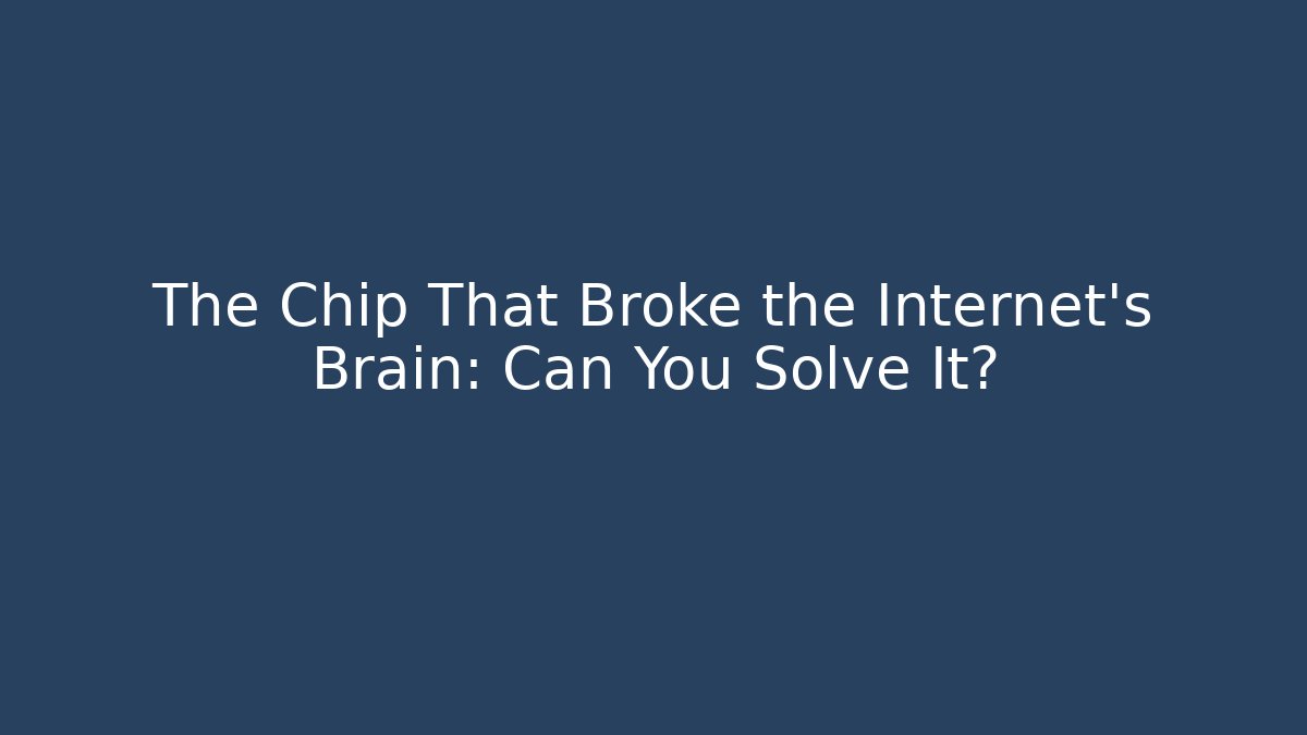The Chip That Broke the Internet's Brain: Can You Solve It?