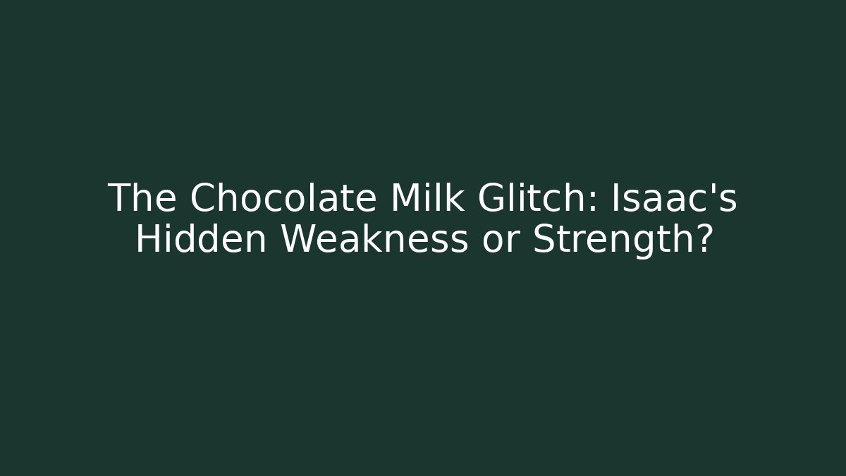 The Chocolate Milk Glitch: Isaac's Hidden Weakness or Strength?