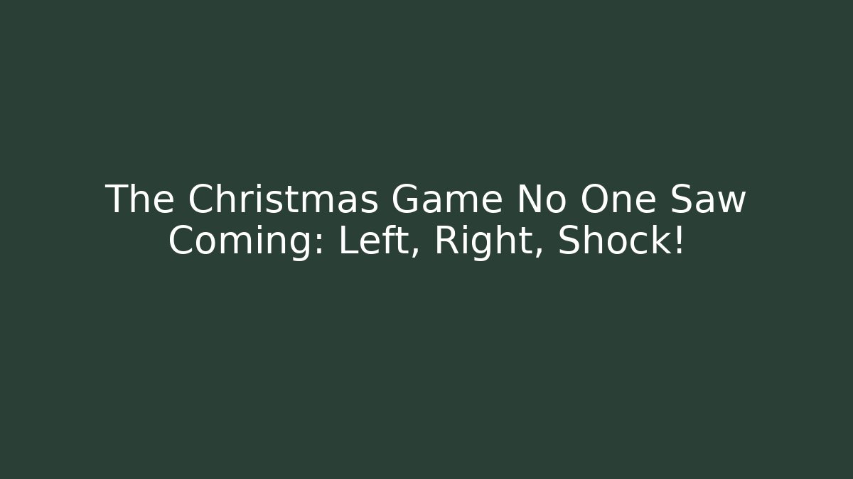 The Christmas Game No One Saw Coming: Left, Right, Shock!